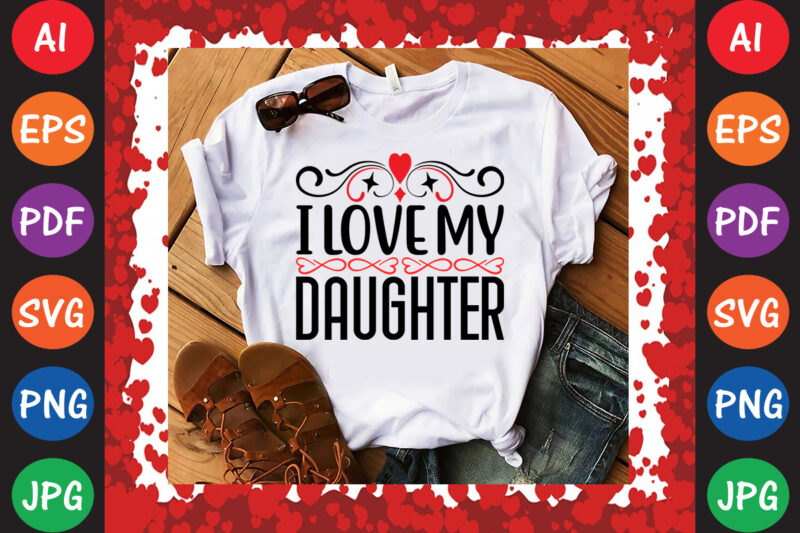 I Love My Daughter Valentine T-shirt And SVG Design