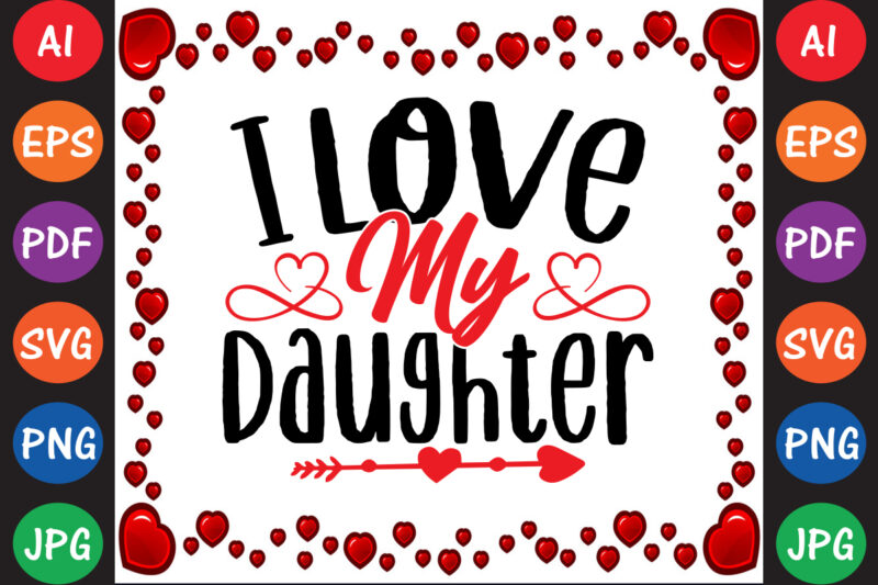 I Love My Daughter Valentine T-shirt And SVG Design