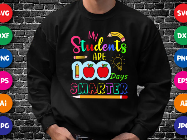 My Students are Days Smarter T Shirt, 100 Days Smarter Shirt, my Students are 100 Days Shirt Print Template - Buy t-shirt designs