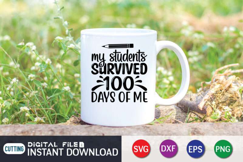 My student survived 100 days of me shirt, 100 Days of School Shirt print template, Second Grade svg, 100th Day of School, Teacher svg, Livin That Life svg, Sublimation design,