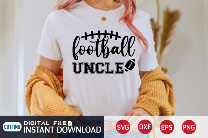 Football Uncle T shirt, Uncle T shirt, Football Svg Bundle, Football Svg, Football Mom Shirt, Cricut Svg, Svg, Svg Files for Cricut, Sublimation Design, Football Shirt svg, Vector Printable Clipart