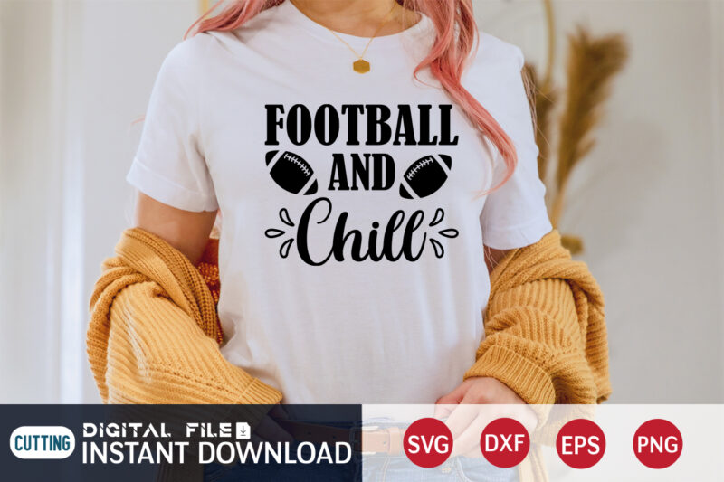 Football and Chill T shirt, Chill T shirt, Football Svg Bundle, Football Svg, Football Mom Shirt, Cricut Svg, Svg, Svg Files for Cricut, Sublimation Design, Football Shirt svg, Vector Printable