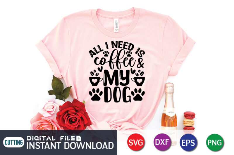 All I Need is Coffee & My Dog T shirt, Dog T shirt, Coffee Shirt, Coffee Svg Shirt, coffee sublimation design, Coffee Quotes Svg, Coffee shirt print template, Cut Files