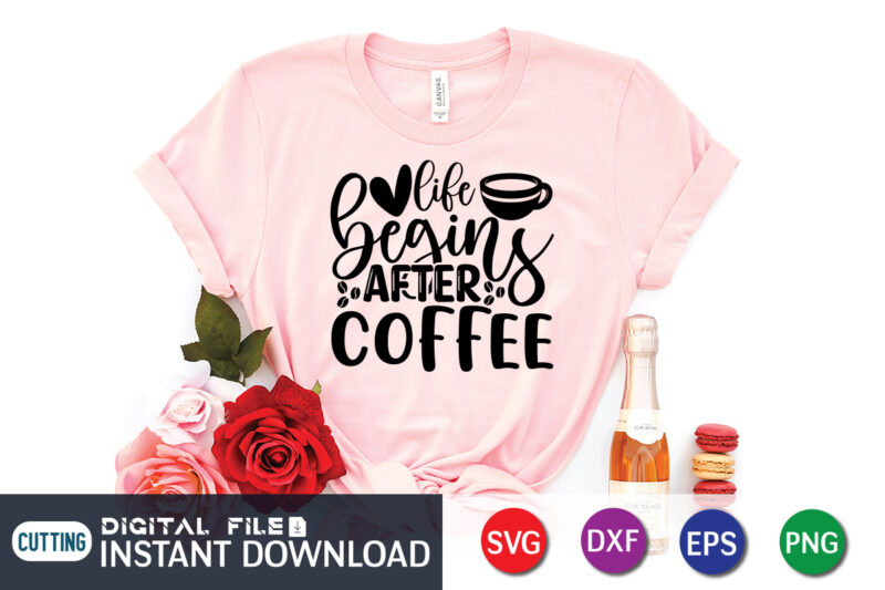 Life Begins After Coffee T shirt, Life Begins T shirt, Coffee Shirt, Coffee Svg Shirt, coffee sublimation design, Coffee Quotes Svg, Coffee shirt print template, Cut Files For Cricut, Coffee