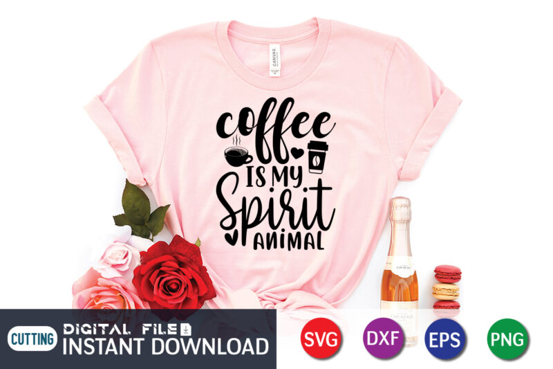 Coffee is my Spirit Animal T shirt, Spirit Animal T shirt, Coffee Shirt, Coffee Svg Shirt, coffee sublimation design, Coffee Quotes Svg, Coffee shirt print template, Cut Files For Cricut,