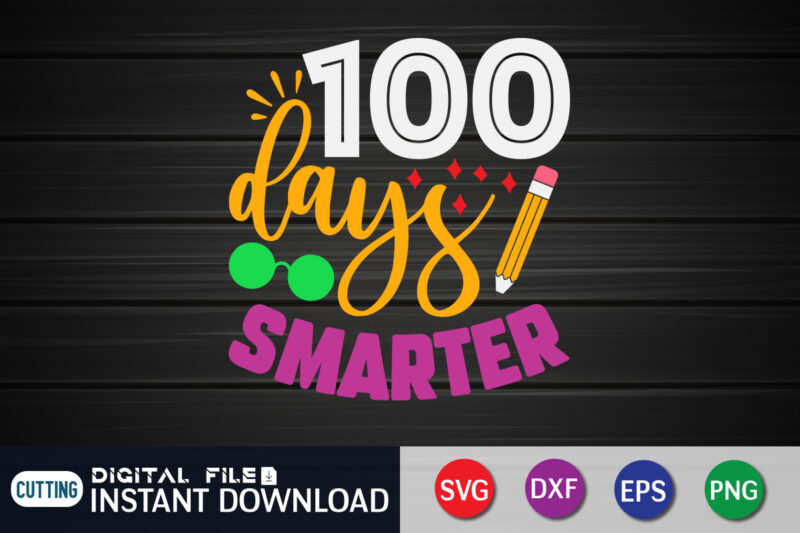 100 Days Smarter T shirt, Smarter T shirt, 100 days of school shirt, 100 days of school shirt print template, second grade svg, teacher svg shirt, 100 days of school