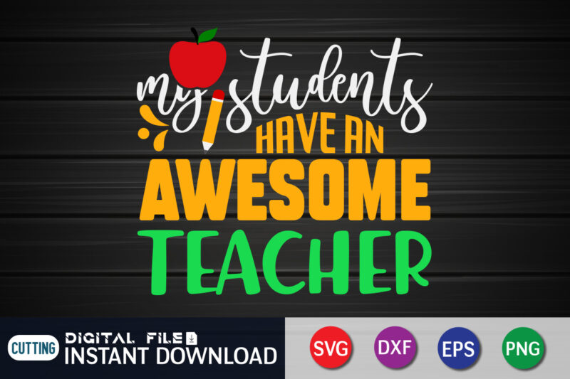 My Students Have An Awesome Teacher T shirt, Students Teacher, 100 days of school shirt, 100 days of school shirt print template, second grade svg, teacher svg shirt, 100 days