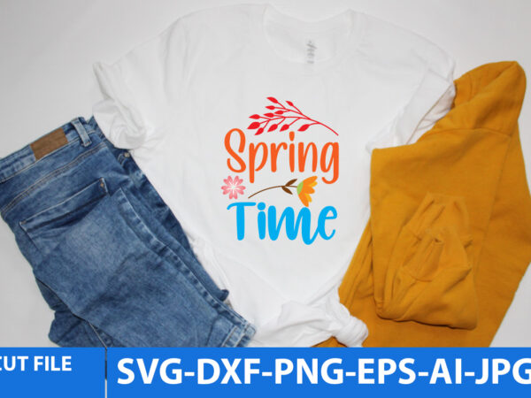 Spring time svg t shirt design, spring time t shirt design, spring svg bundle,spring svg quotes