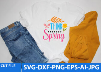 Think Spring Svg T Shirt Design,Spring T Shirt Design, Spring Svg Quotes