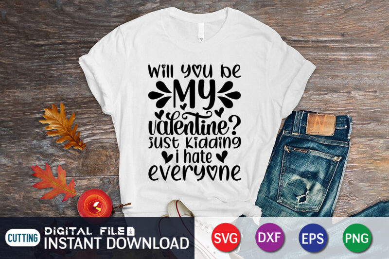 Will You Be My Valentine Just kidding I Hate Everyone T shirt, Happy Valentine Shirt print template, Heart sign vector, cute Heart vector, typography design for 14 February