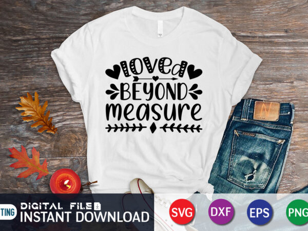 Loved beyond measure t shirt t shirt,happy valentine shirt print template, heart sign vector, cute heart vector, typography design for 14 february