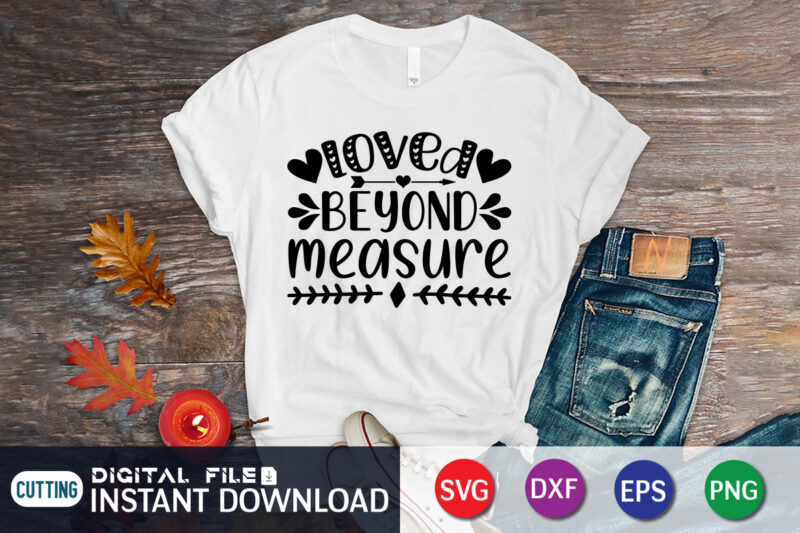 Loved Beyond Measure T Shirt T Shirt,Happy Valentine Shirt print template, Heart sign vector, cute Heart vector, typography design for 14 February