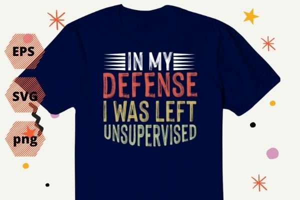 In my defense i was left unsupervised T-Shirt design vector, In my defense i was left unsupervised png, sarcastic, saying, retro, vintage style,