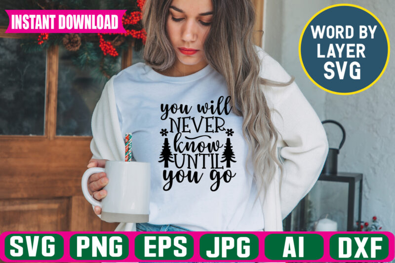 You Will Never Know Until You Go svg vector t-shirt design