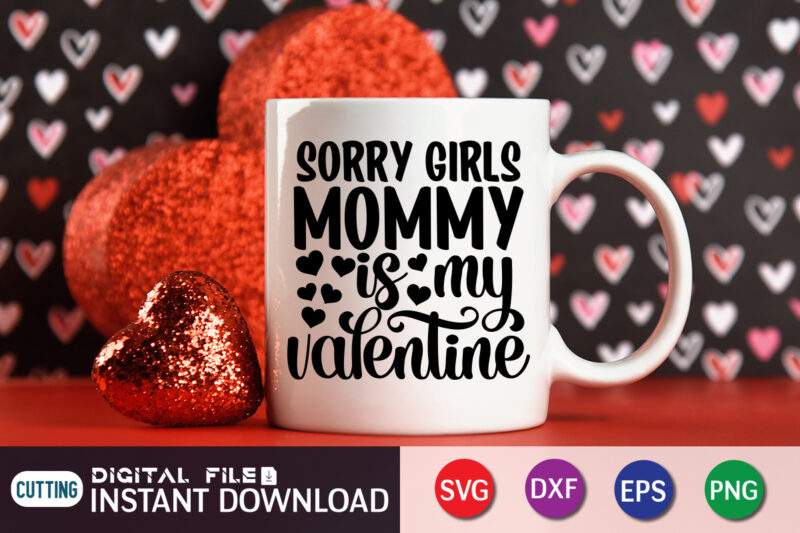 Sorry girls mommy is my valentine shirt, Happy Valentine Shirt print template, Heart sign vector, cute Heart vector, typography design for 14 February, Valentine vector, valentines day t-shirt design