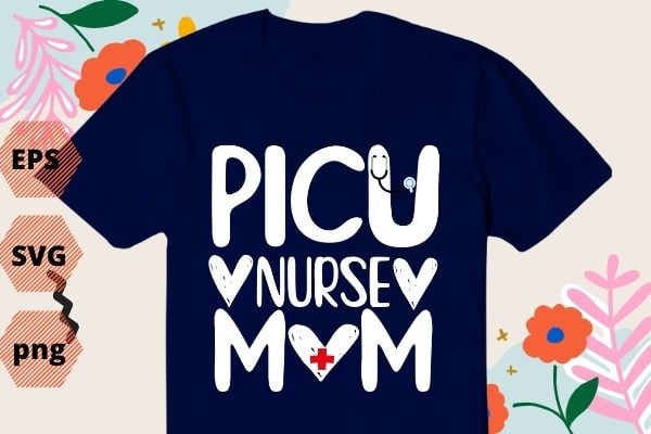 PICU Nurse mom Nursing Pediatric Intensive Care Unit T-Shirt design svg, Pediatric ICU Department Nurse tee Shirt for all PICU nursing students, RN registered nurses, Pediatric Intensive Care Nurse Practitioner,