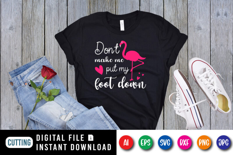 don’t make me put my foot down T shirt, Flamingo shirt, Typography design for summer vacation, beach life, holiday design, flamingo heart vector