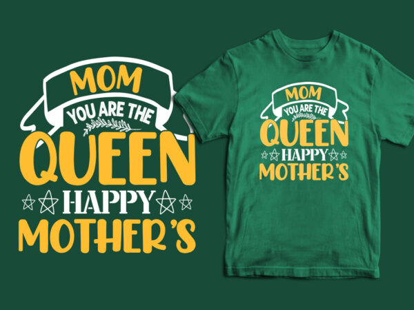 Mom you are the queen happy mother’s day typography happy mother’s day t shirt