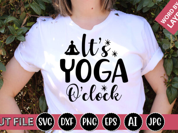 It ‘s yoga o’clock svg vector for t-shirt