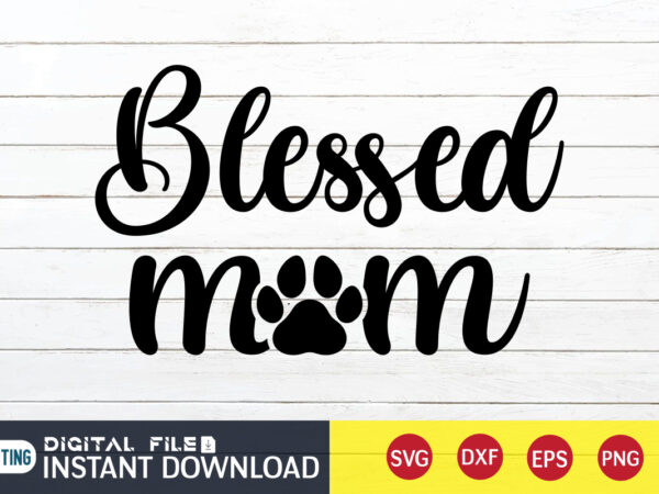 Blessed mom t shirt, mom lover t shirt, mommy lover t shirt, blessed mom svg, mom shirt, mom shirt print template, mama svg t shirt design, mom vector clipart, mom