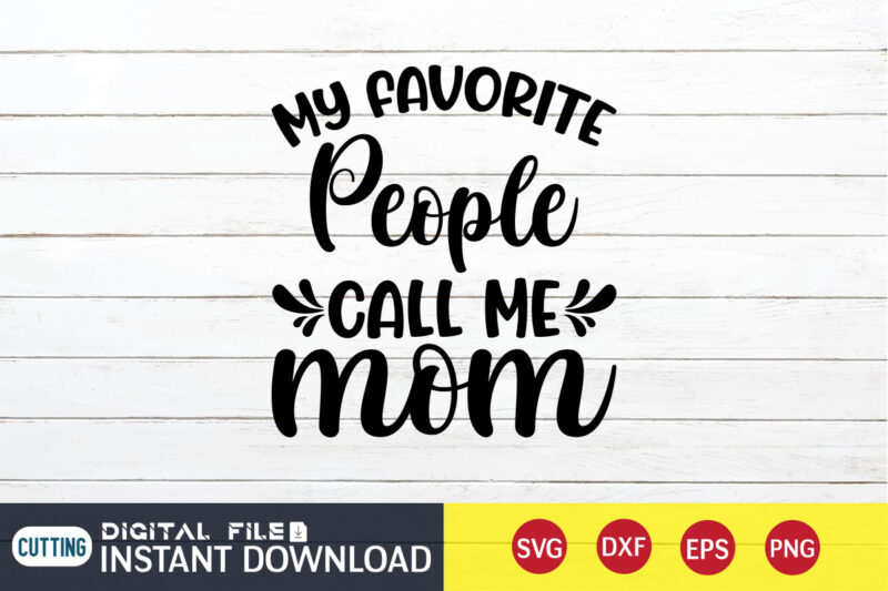 My Favorite People Call Me Mom T Shirt, Mom T Shirt, My Favorite