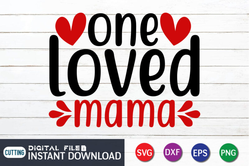 One Loved Mama T Shirt, Mom Loved Mama T Shirt, Mother Loved Mama T Shirt,Happy Valentine Shirt print template, Heart sign vector, cute Heart vector, typography design for 14 February,