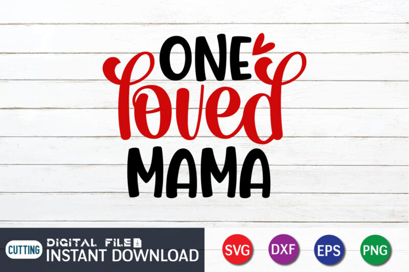 One Loved Mama T Shirt, Mom Loved Mama T Shirt, Mother Loved Mama T Shirt, Happy Valentine Shirt print template, Heart sign vector, cute Heart vector, typography design for 14 February