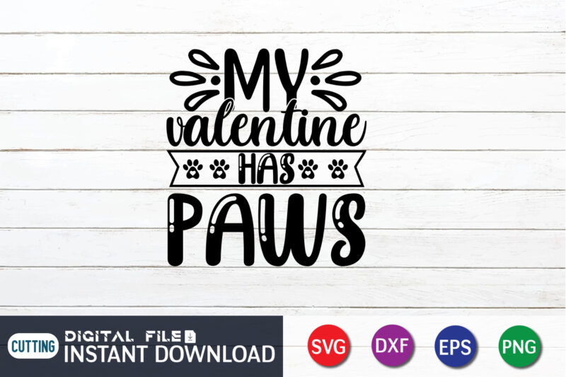 My Valentine Has Paws T Shirt, Happy Valentine Shirt print template, Heart sign vector, cute Heart vector, typography design for 14 February