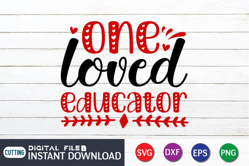 One Loved Educator T Shirt, Loved Educator SVG, Happy Valentine Shirt print template, Heart sign vector, cute Heart vector, typography design for 14 February, Valentine vector, valentines day t-shirt design