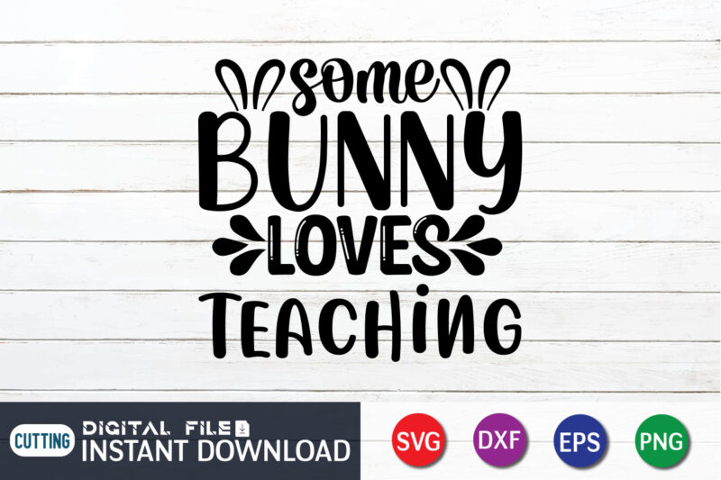 Some bunny loves teaching shirt, Day, Easter day 2022 shirt, Easter t-shirt for Kids, Easter svg Files for Cricut, Png Svg Files for Cricut Sublimation, Easter day t-shirt design