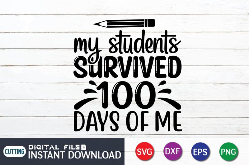 My student survived 100 days of me shirt, 100 Days of School Shirt print template, Second Grade svg, 100th Day of School, Teacher svg, Livin That Life svg, Sublimation design,