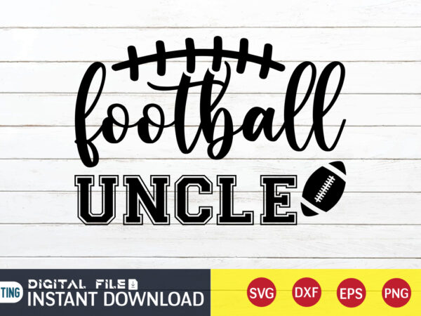 Football uncle t shirt, uncle t shirt, football svg bundle, football svg, football mom shirt, cricut svg, svg, svg files for cricut, sublimation design, football shirt svg, vector printable clipart