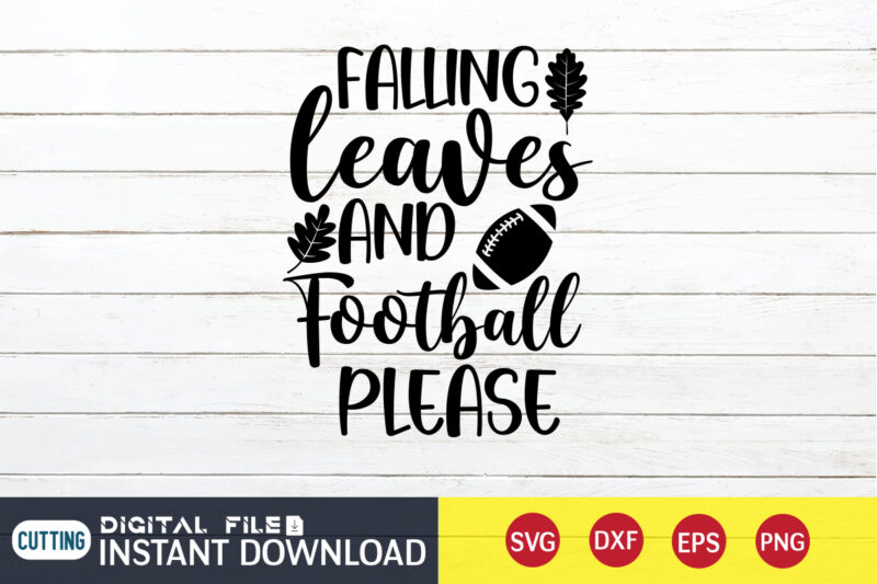 Falling Leaves And Football Please T shirt, Falling Leaves T shirt, Football Svg Bundle, Football Svg, Football Mom Shirt, Cricut Svg, Svg, Svg Files for Cricut, Sublimation Design, Football Shirt