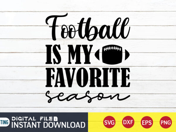 Football is my favorite t shirt, favorite t shirt, football svg bundle, football svg, football mom shirt, cricut svg, svg, svg files for cricut, sublimation design, football shirt svg, vector