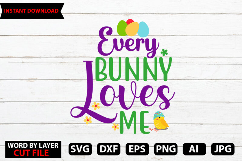 Every Bunny Loves Me t-shirt design,Easter SVG Bundle, Bunny SVG, Spring SVG, Happy Easter Svg, Rainbow Svg, Peeps Svg, Png, Svg Files For Cricut, Sublimation Designs Downloads