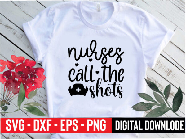 Nurses call the shots T shirt vector artwork