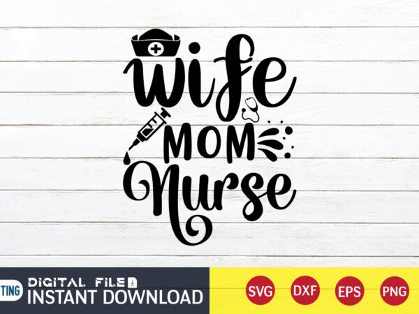 Wife mom nurse t shirt, nurse shirt, nurse svg bundle, nurse svg, cricut svg, svg, svg files for cricut, nurse sublimation design, nursing students shirt, nurse svg, vector printable clipart