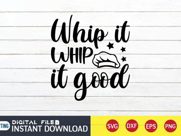 Whip it whip it good t shirt, whip it whip t shirt, kitchen shirt, coocking shirt, kitchen svg, kitchen svg bundle, baking svg, cooking svg, potholder svg, kitchen quotes shirt,