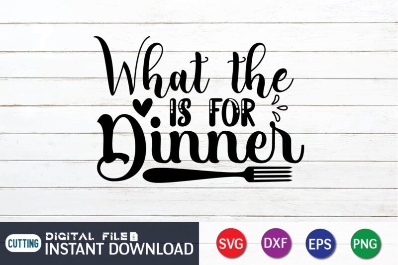 What The is For Dinner T Shirt, For Dinner SVG, Kitchen Shirt, Coocking Shirt, Kitchen Svg, Kitchen Svg Bundle, Baking Svg, Cooking Svg, Potholder Svg, Kitchen Quotes Shirt, Kitchen Svg