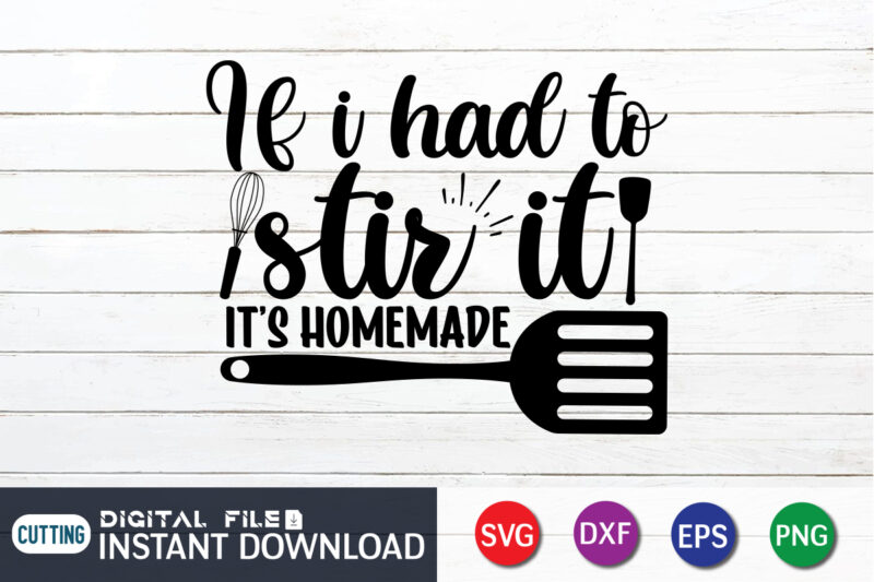 If I Had to Stir it Its Homemade T shirt, Homemade T shirt, Kitchen Shirt, Coocking Shirt, Kitchen Svg, Kitchen Svg Bundle, Baking Svg, Cooking Svg, Potholder Svg, Kitchen Quotes