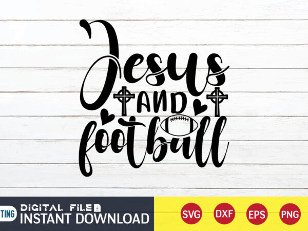 Jesus and football t shirt, football t shirt, christian shirt, jesus svg shirt, god svg, jesus sublimation design, bible verse svg, religious shirt, bible quotes svg, jesus shirt print template,