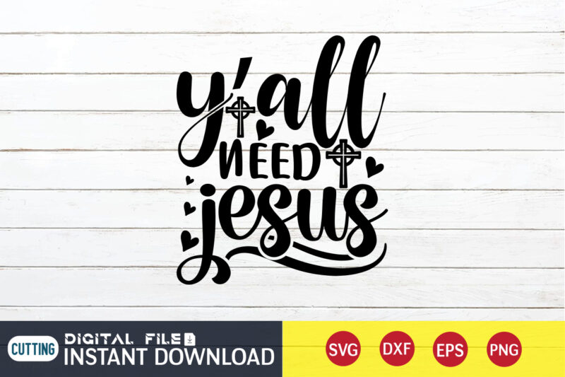 Y'all Need Jesus T shirt, Y'all T shirt, Christian Shirt, Jesus Svg Shirt, God Svg, Jesus sublimation design, Bible Verse Svg, Religious Shirt, Bible Quotes Svg, Jesus shirt print template,