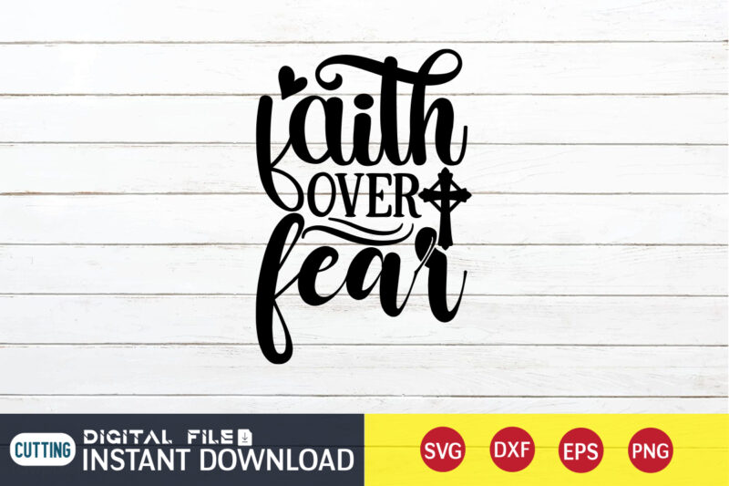 Faith Over Fear T shirt, Fear T shirt, Christian Shirt, Jesus Svg Shirt, God Svg, Jesus sublimation design, Bible Verse Svg, Religious Shirt, Bible Quotes Svg, Jesus shirt print template,