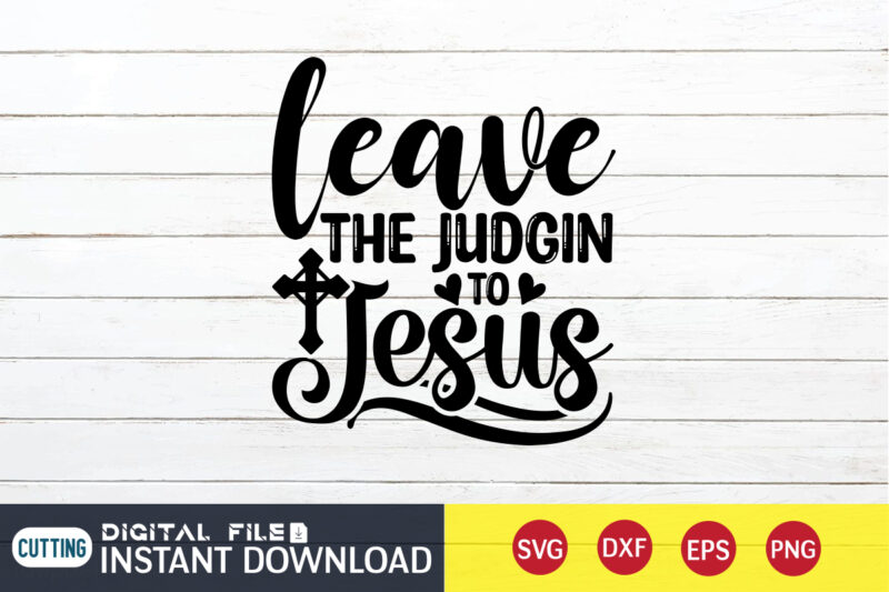 Leave The Judgin to Jesus T shirt, Leave The Judgin T shirt, Christian Shirt, Jesus Svg Shirt, God Svg, Jesus sublimation design, Bible Verse Svg, Religious Shirt, Bible Quotes Svg,