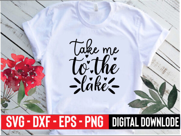 Take me to the lake t shirt designs for sale