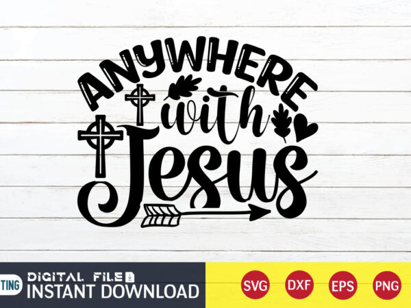 Anywhere with jesus t shirt, anywhere t shirt, christian shirt, jesus svg shirt, god svg, jesus sublimation design, bible verse svg, religious shirt, bible quotes svg, jesus shirt print template,