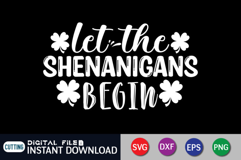 Let The Shenanigans Begin T shirt, Shenanigans T shirt, Saint Patrick’s Day Shirt, St Patrick's Day 2022 T Shirt, St. Patrick's Day Vector, St. Patrick's Day Shirt Print Template, Shamrock