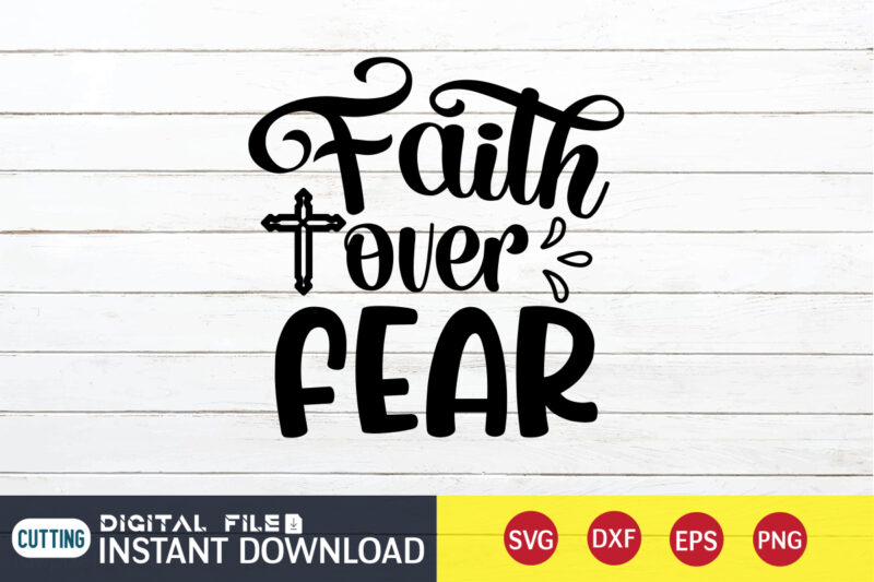 Faith Over Fear T shirt, Fear T shirt, Christian Shirt, Jesus Svg Shirt, God Svg, Jesus sublimation design, Bible Verse Svg, Religious Shirt, Bible Quotes Svg, Jesus shirt print template,