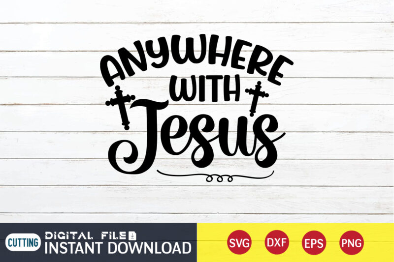 Anywhere with Jesus T shirt, Anywhere T shirt, Christian Shirt, Jesus Svg Shirt, God Svg, Jesus sublimation design, Bible Verse Svg, Religious Shirt, Bible Quotes Svg, Jesus shirt print template,