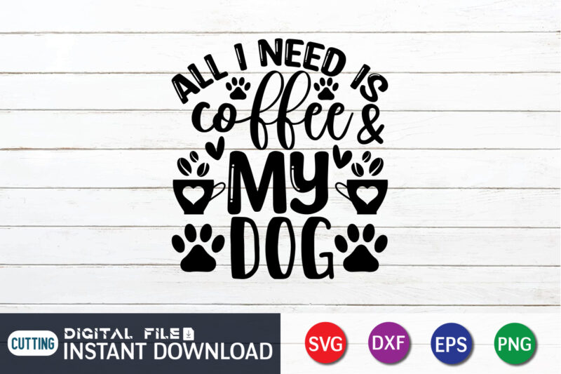 All I Need is Coffee & My Dog T shirt, Dog T shirt, Coffee Shirt, Coffee Svg Shirt, coffee sublimation design, Coffee Quotes Svg, Coffee shirt print template, Cut Files